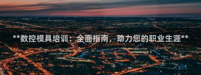 太阳控股集团：**数控模具培训：全面指南，助力您的职业生涯**