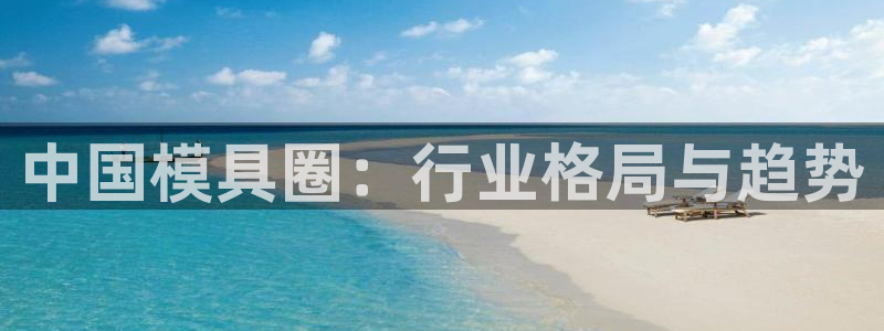 太阳2注册官网下载：中国模具圈：行业格局与趋势