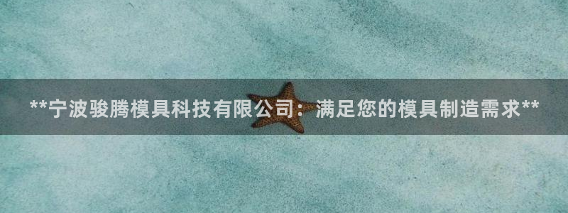 太阳成集团APP：**宁波骏腾模具科技有限公司：满足您的模具制造需求**