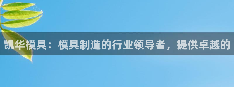 古天乐代言太阳集团线路检测：凯华模具：模具制造的行业领导者，提供卓越的