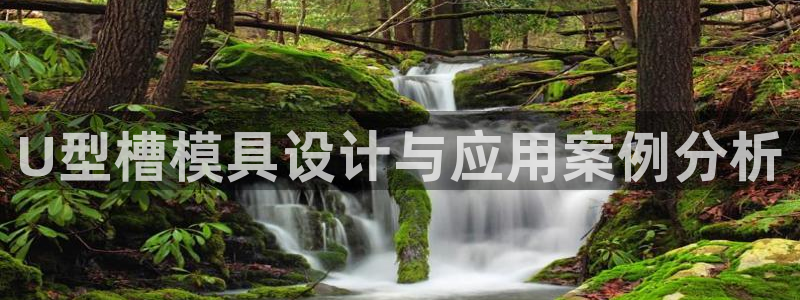 太阳集团城welcome：U型槽模具设计与应用案例分析