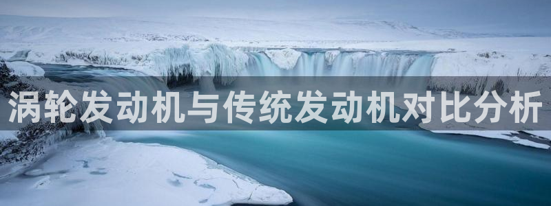 太阳集团电子游戏APP登录入口：涡轮发动机与传统发动机对比分析