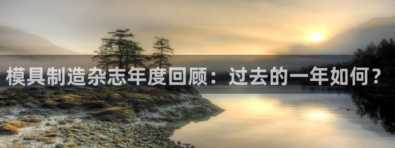太阳集团网址8722：模具制造杂志年度回顾：过去的一年如何？