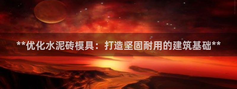 太阳诚集团APP：**优化水泥砖模具：打造坚固耐用的建筑基础**