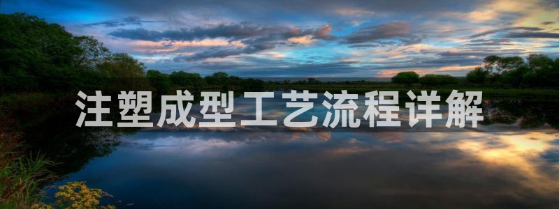 ag太阳集团：注塑成型工艺流程详解