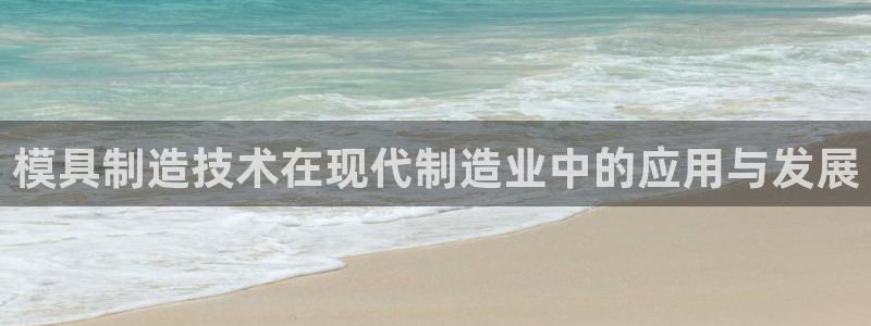 太阳集团城2017：模具制造技术在现代制造业中的应用与发展