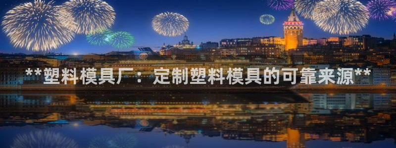 太阳诚集团是什么：**塑料模具厂：定制塑料模具的可靠来源**