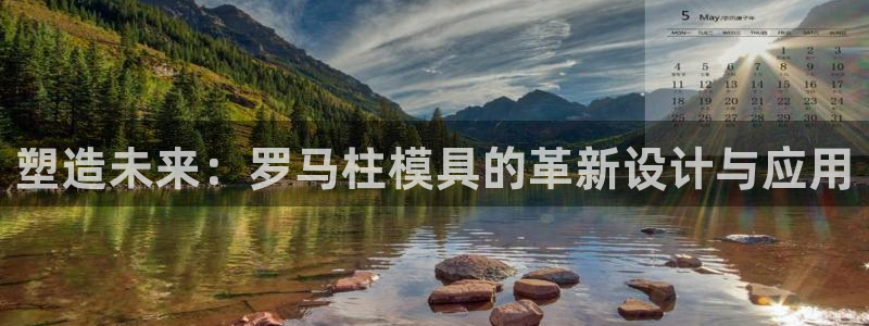 太阳成集团tyc234cc集团产业：塑造未来：罗马柱模具的革