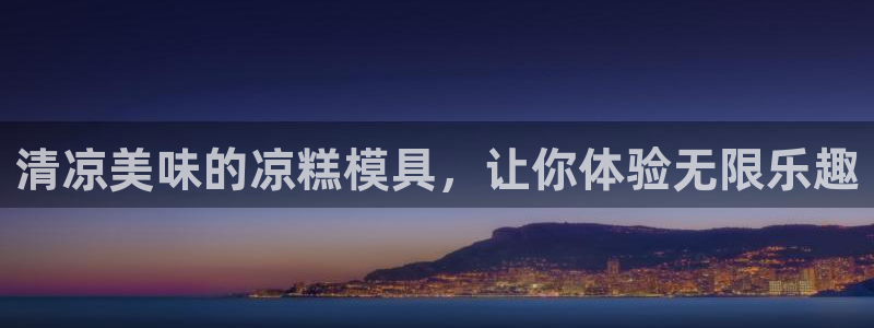 太阳集团的法人代表：清凉美味的凉糕模具，让你体验无限乐趣